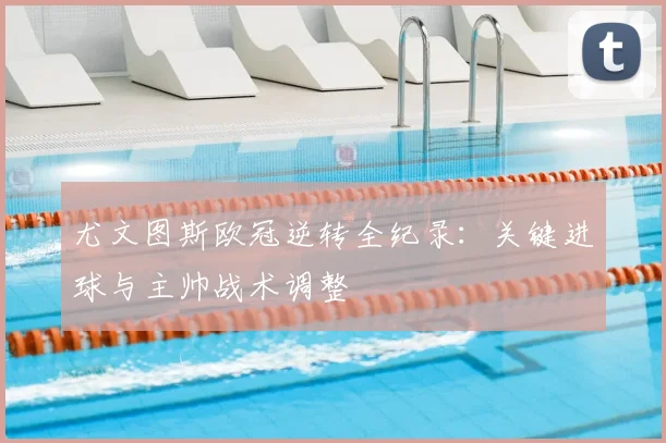 尤文图斯欧冠逆转全纪录：关键进球与主帅战术调整