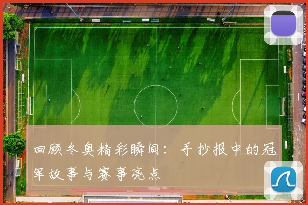 回顾冬奥精彩瞬间：手抄报中的冠军故事与赛事亮点