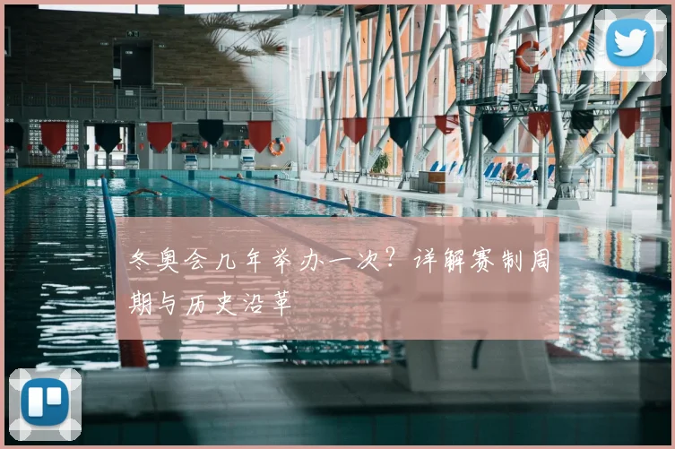 冬奥会几年举办一次？详解赛制周期与历史沿革